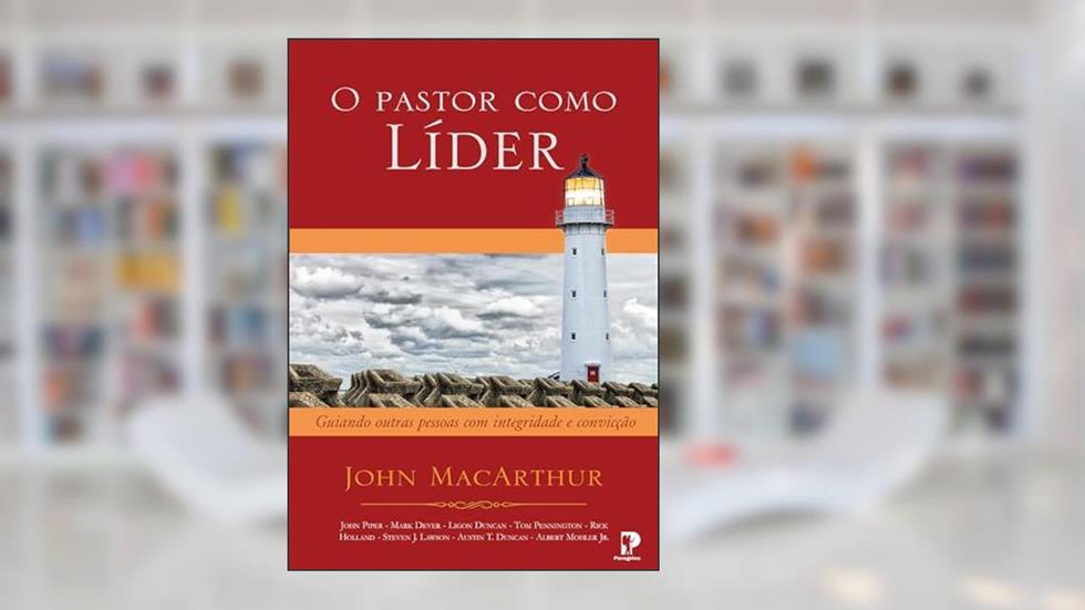 O Pastor como Líder, do autor John MacArthur