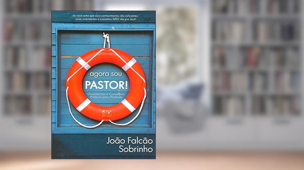 Agora Sou Pastor! Orientações e Conselhos Práticos Para Pastores, do autor João Falcão Sobrinho