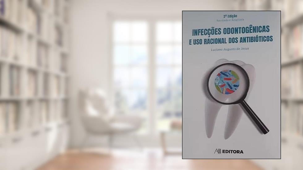 Infecções Odontogênicas e Uso Racional dos Antibióticos, do autor Luciano Augusto Jesus