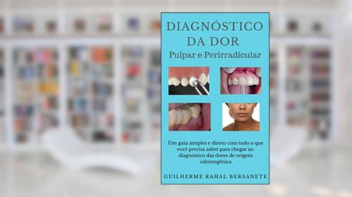 Capa de Diagnóstico da Dor Pulpar e Perirradicular: Um guia simples e direto com tudo o que você precisa saber para chegar ao diagnóstico das dores de origem odontogênica, do autor Guilherme Rahal Bersanete