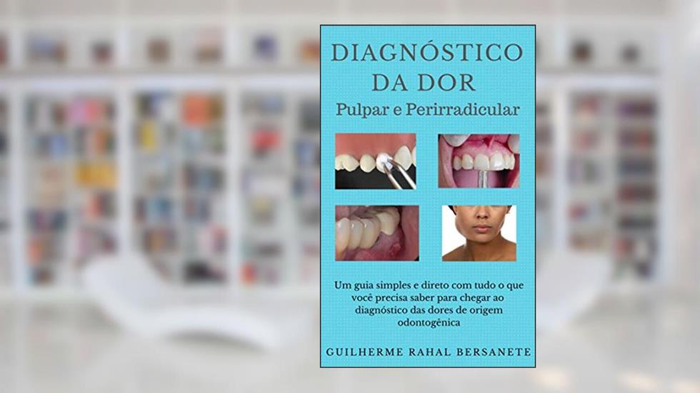 Diagnóstico da Dor Pulpar e Perirradicular: Um guia simples e direto com tudo o que você precisa saber para chegar ao diagnóstico das dores de origem odontogênica, do autor Guilherme Rahal Bersanete