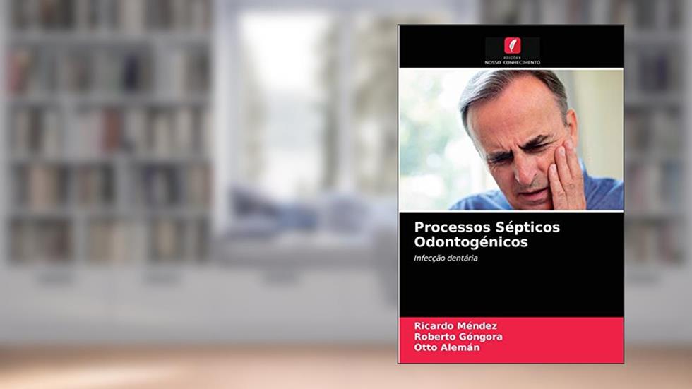 Processos Sépticos Odontogénicos: Infecção dentária, do autor Ricardo Méndez; Roberto Góngora; Otto Alemán