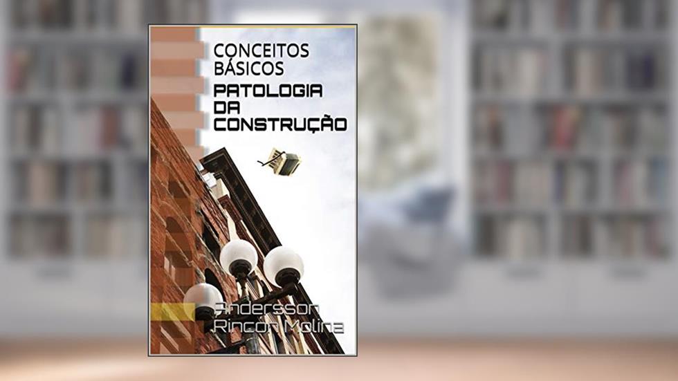 PATOLOGIA DA CONSTRUÇÃO: CONCEITOS BÁSICOS, do autor Andersson Rincón Molina