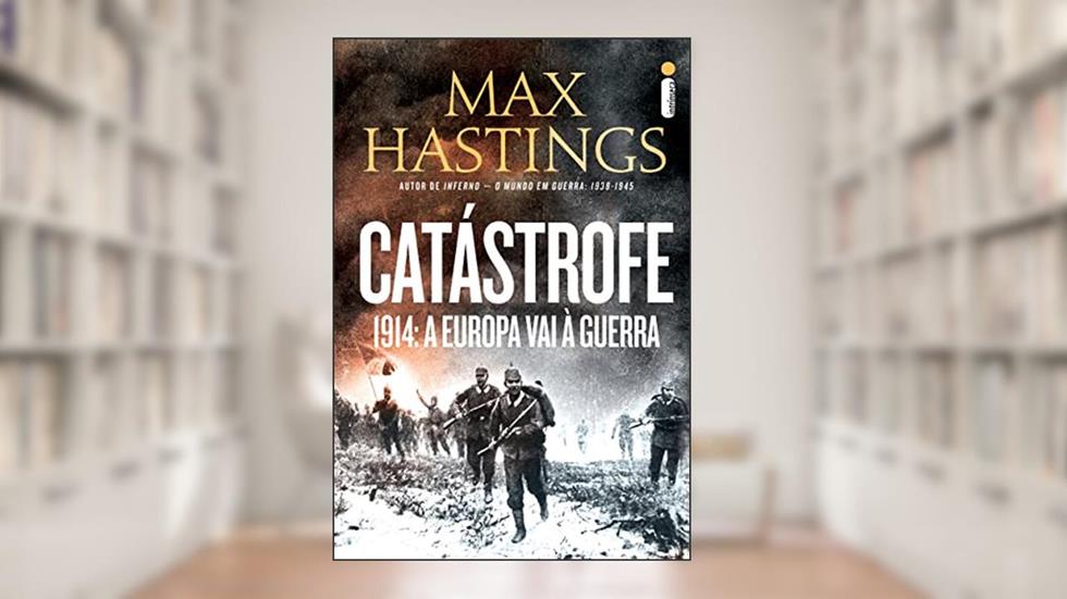 Catástrofe: 1914: a Europa vai a guerra, do autor Max Hastings