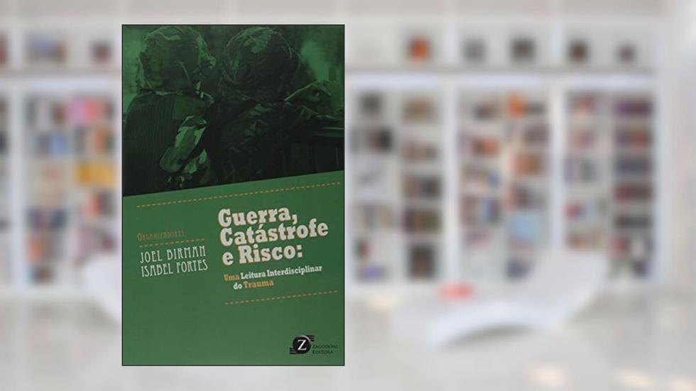 Guerra, Catastrofe e Risco. Uma Leitura Interdisciplinar do Trauma, do autor Joel Birman