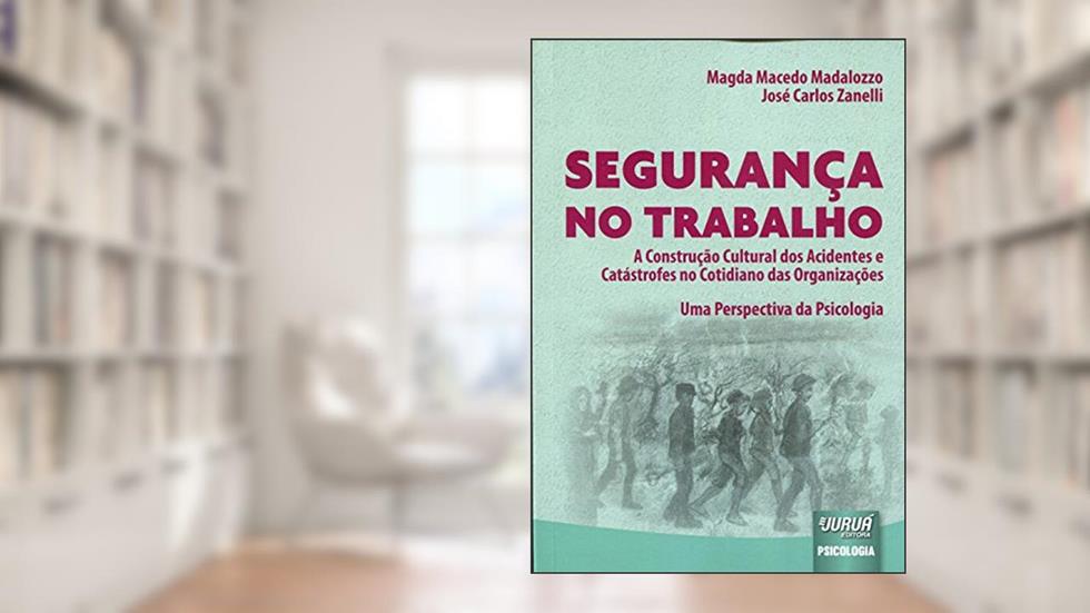 Segurança no Trabalho - A Construção Cultural dos Acidentes e Catástrofes no Cotidiano das Organizações - Uma Perspectiva da Psicologia, do autor Magda Macedo Madalozzo; José Carlos Zanelli