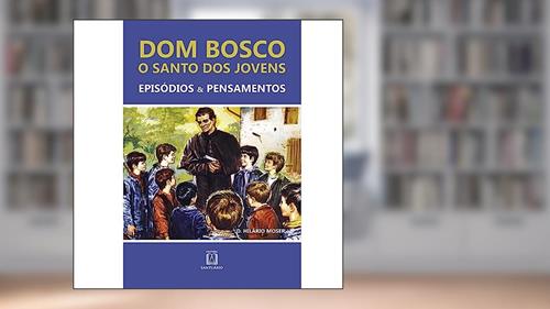 Capa de Dom Bosco o Santo dos Jovens: Episódios & Pensamentos, do autor Dom Hilário Moser