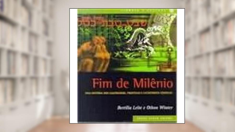 Fim de Milênio. Uma História dos Calendários, Profecias e Catástrofes Cósmicas, do autor Bertilia Leite; Othon Winter