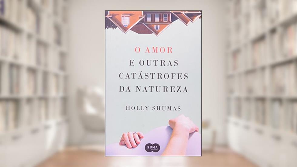O amor e outras catástrofes da natureza, do autor Holly Shumas