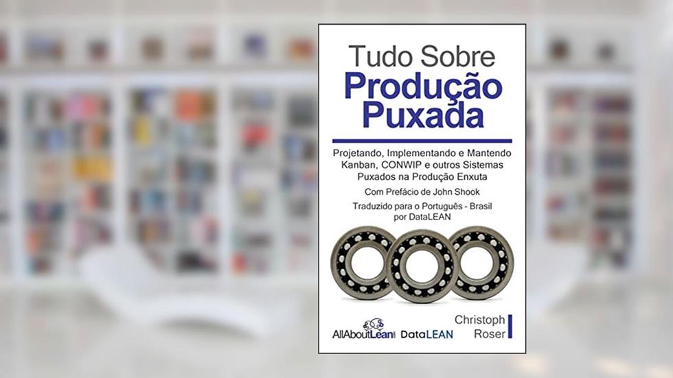 Tudo Sobre Produção Puxada: Projetando, Implementando e Mantendo Kanban, CONWIP e outros Sistemas Puxados na Produção Enxuta, do autor Christoph Roser