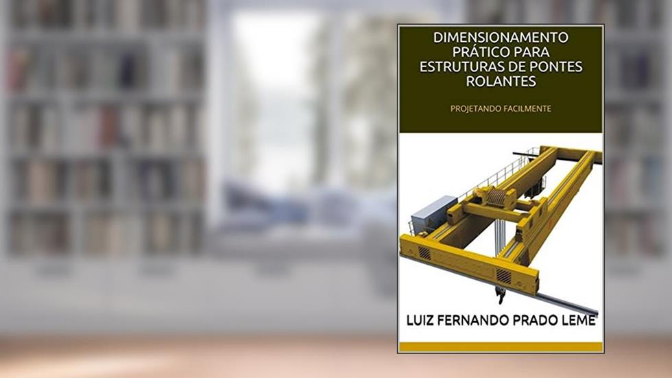 DIMENSIONAMENTO PRÁTICO PARA ESTRUTURAS DE PONTES ROLANTES: PROJETANDO FACILMENTE (Dimensionamento de Pontes Rolantes Livro 1), do autor Luiz Fernando Prado Leme