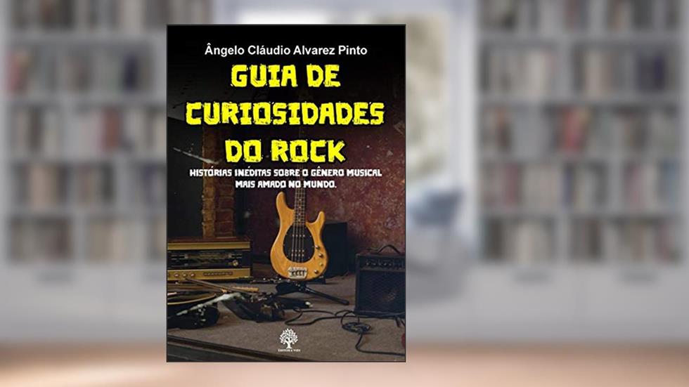 Guia de Curiosidades do Rock: Histórias Inéditas Sobre o Gênero Musical Mais Amado do Mundo, do autor Ângelo Cláudio Alvarez Pinto