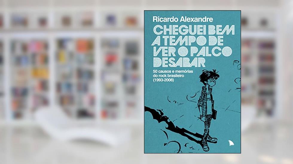 Cheguei bem a tempo de ver o palco desabar: 50 causos e memórias do rock brasileiro (1993-2008), do autor Ricardo Alexandre