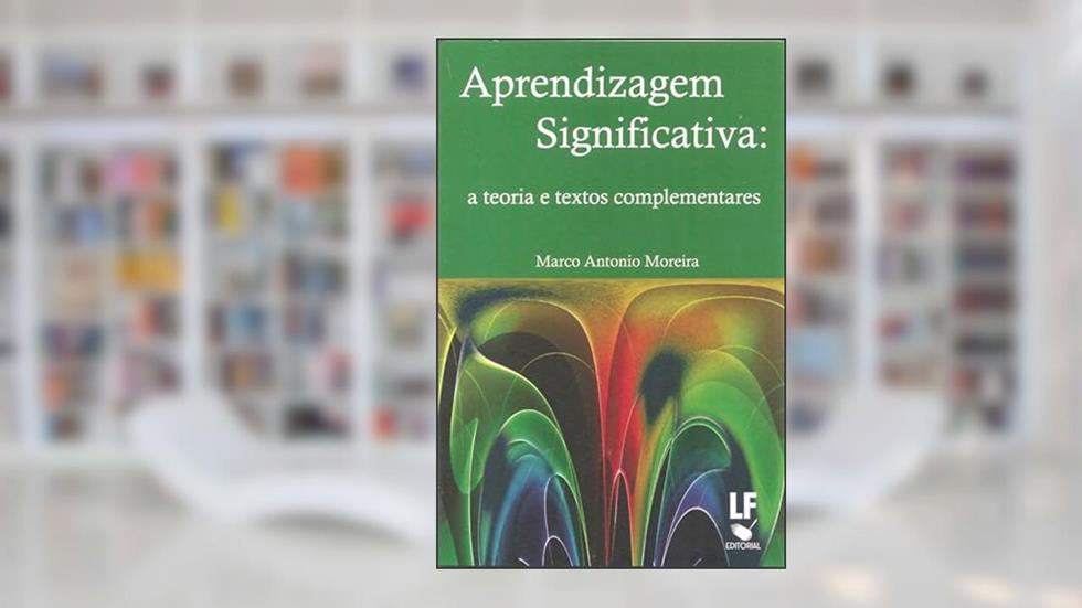 Aprendizagem significativa: A teoria e textos complementares, do autor Marco Antonio Moreira
