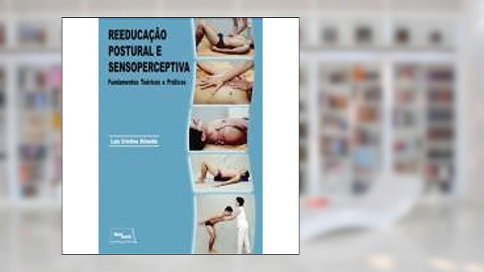 Reeducação Postural e Sensoperceptiva. Fundamentos Teóricos e Práticos., do autor Lais Cristina Almeida