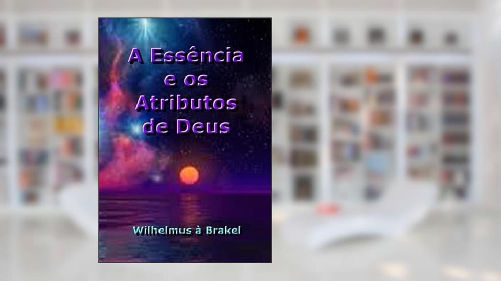 A Essencia e os Atributos de Deus, do autor Silvio Dutra