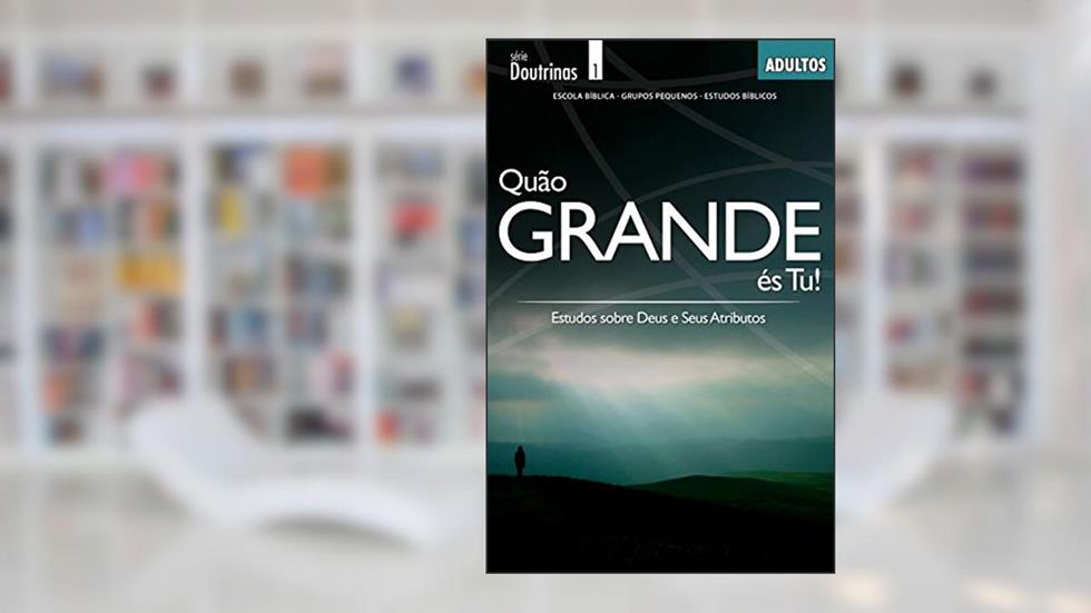 Quão grande és Tu! | Professor: Estudos sobre Deus e Seus Atributos (Doutrinas), do autor Editora Cristã Evangélica