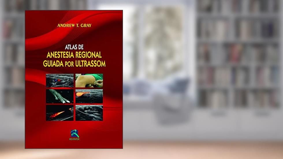 Atlas de Anestesia Regional Guiada por Ultrassom, do autor Andrew T. Gray