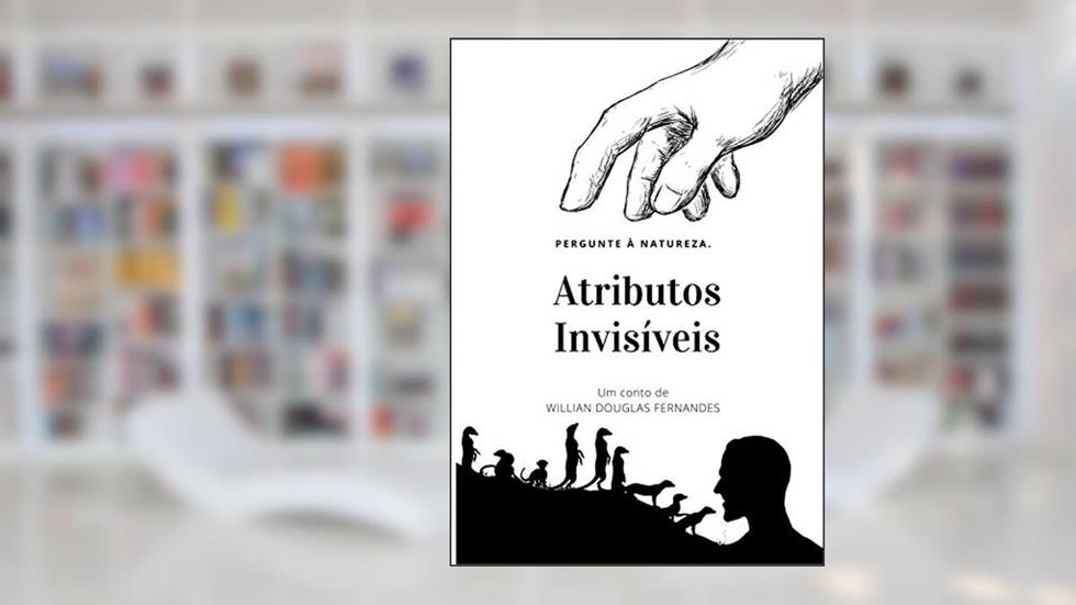 Atributos Invisíveis: Pergunte à Natureza., do autor Willian Douglas Fernandes