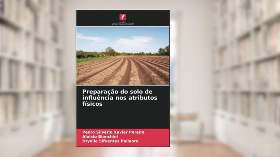 Preparação do solo de influência nos atributos físicos, do autor Pedro Silvério Xavier Pereira; Aloisio Bianchini; Dryelle Sifuentes Pallaoro