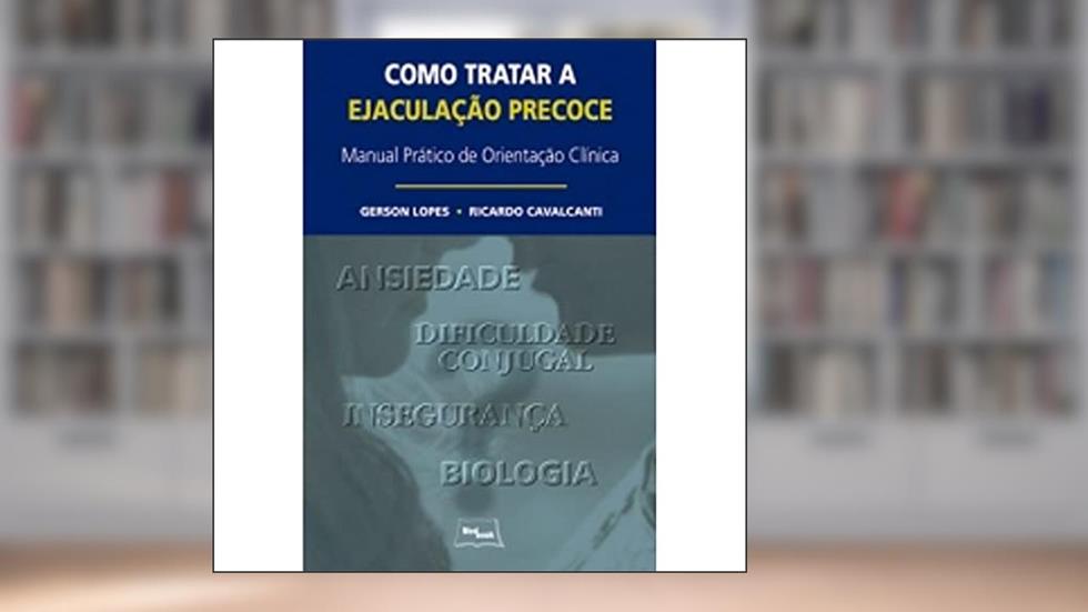 Como Tratar a Ejaculação Precoce. Manual Prático de Orientação Clínica, do autor Ricardo Cavalcanti; Gerson Lopes