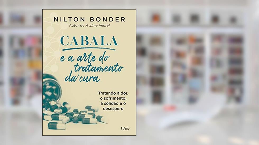 Cabala e a arte do tratamento da cura: Como tratar a dor, o sofrimento, a solidão e o desespero, do autor Nilton Bonder