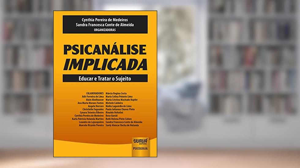 Psicanálise Implicada - Educar e Tratar o Sujeito, do autor Organizadoras: Cynthia Pereira de Medeiros e Sandra Francesca Conte de Almeida