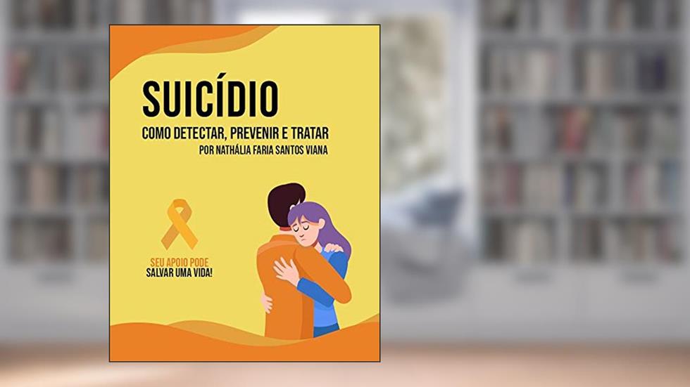 Suicídio - Como Detectar, Prevenir e Tratar, do autor Nathália Faria Santos Viana