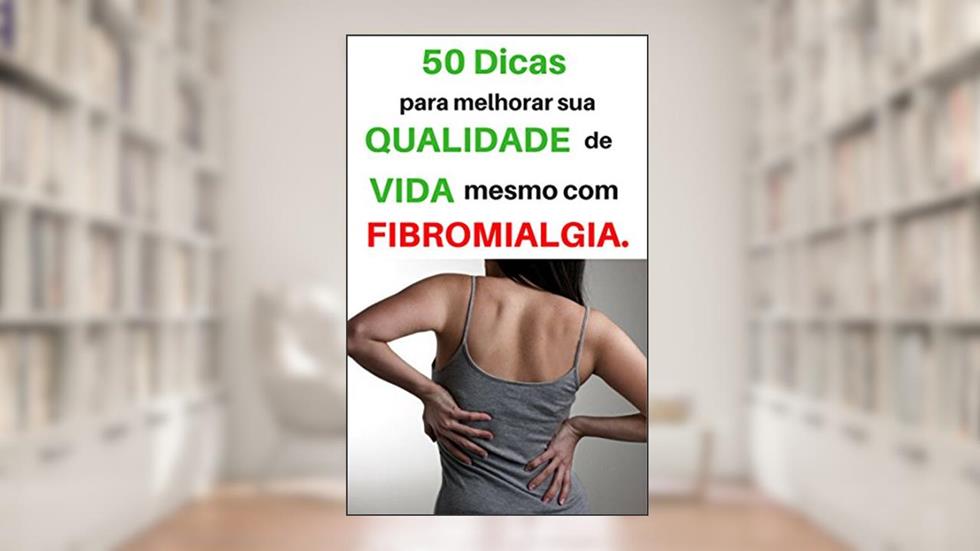 50 Dicas para melhorar sua qualidade de vida, mesmo com Fibromialgia : Como Tratar a Fibromialgia, do autor Convivendo com a Fibro
