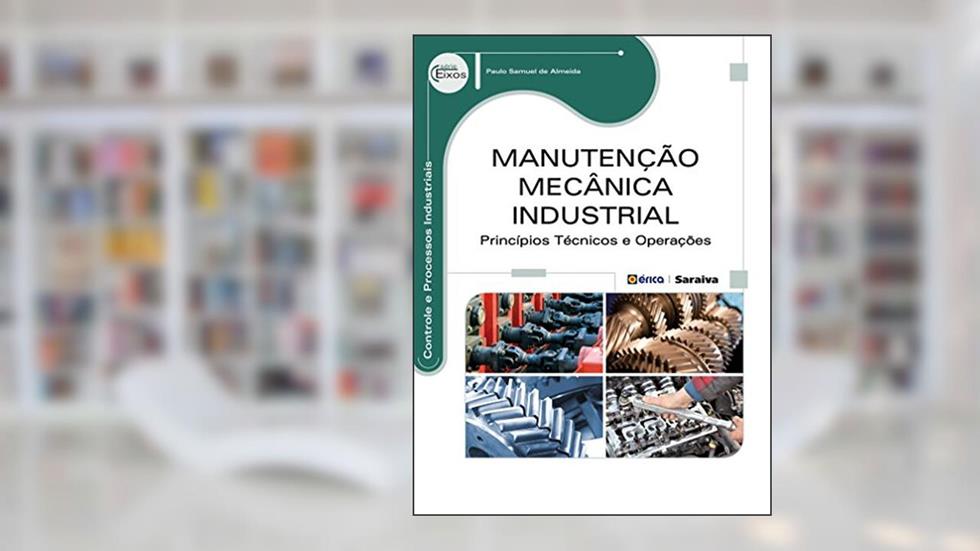 Manutenção mecânica industrial: Princípios técnicos e operações, do autor Paulo Samuel de Almeida
