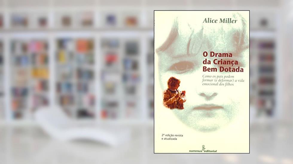O drama da criança bem-dotada: como os pais podem formar (e deformar) a vida emocional dos filhos, do autor Alice Miller