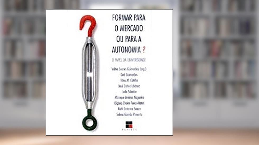 Formar Para o Mercado ou Para a Autonomia? o Papel da Universidade, do autor Valter Soares Guimarães