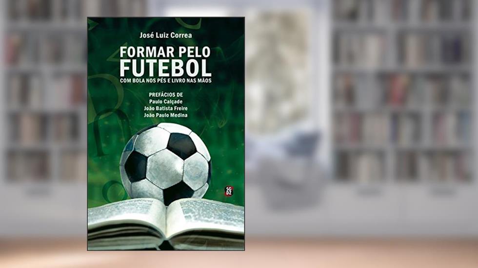 Formar pelo Futebol: com bola nos pés e livro nas mãos, do autor Jose Luiz Correa