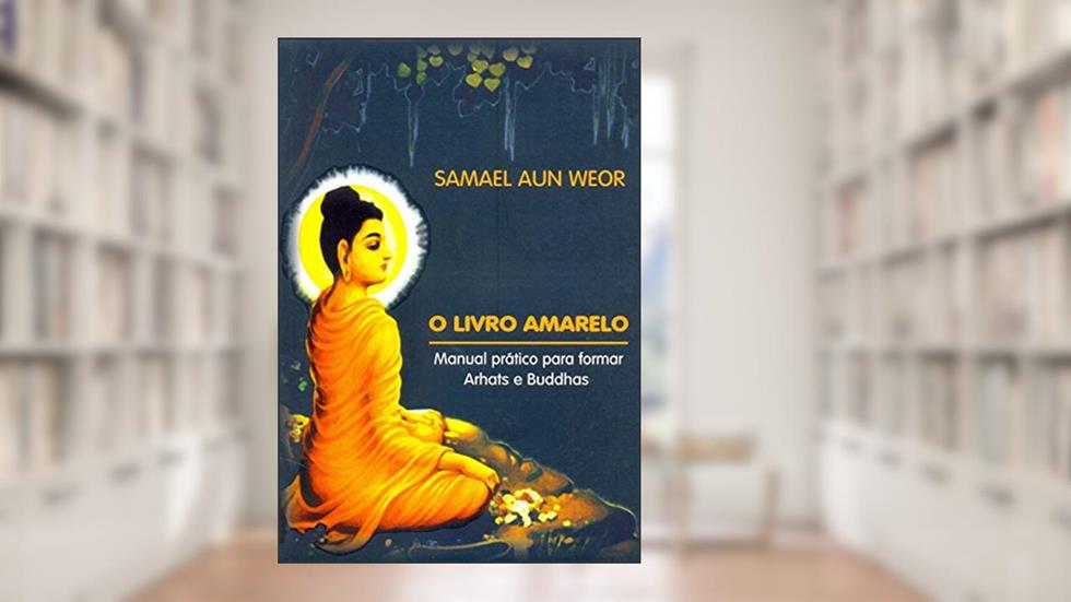 O LIVRO AMARELO: Manual Prático Para Formar Arhats e Buddhas, do autor Samael Aun Weor