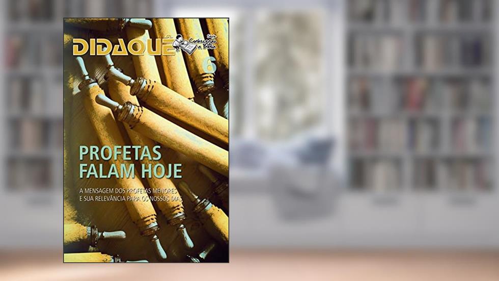 PROFETAS FALAM HOJE: A mensagem dos Profetas Menores e sua relevância para os nossos dias (Conhecendo a Bíblia), do autor Didaquê Publicações