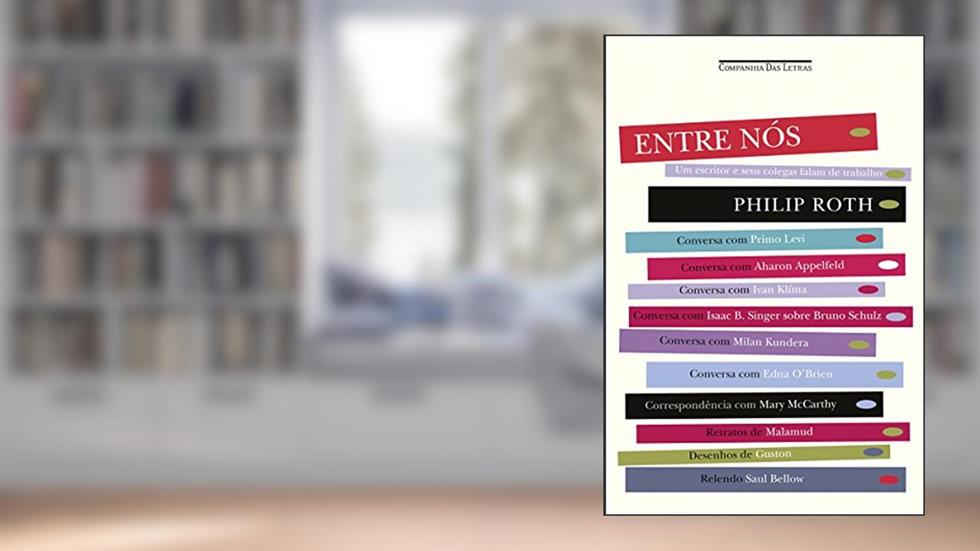 Entre Nós - Um Escritor e Seus Colegas Falam de Trabalho, do autor Philip Roth