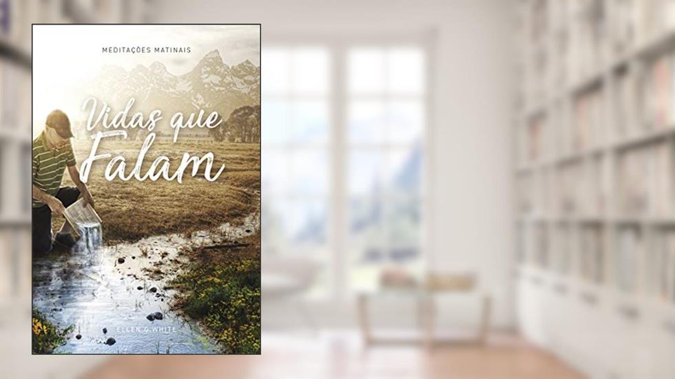 Vidas que Falam: Meditações Matinais 2019, do autor Ellen G. White