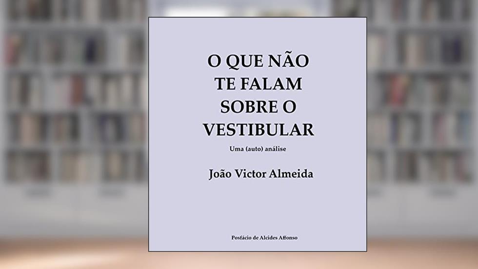 O QUE NÃO TE FALAM SOBRE O VESTIBULAR : Uma (auto) análise., do autor João Victor Almeida
