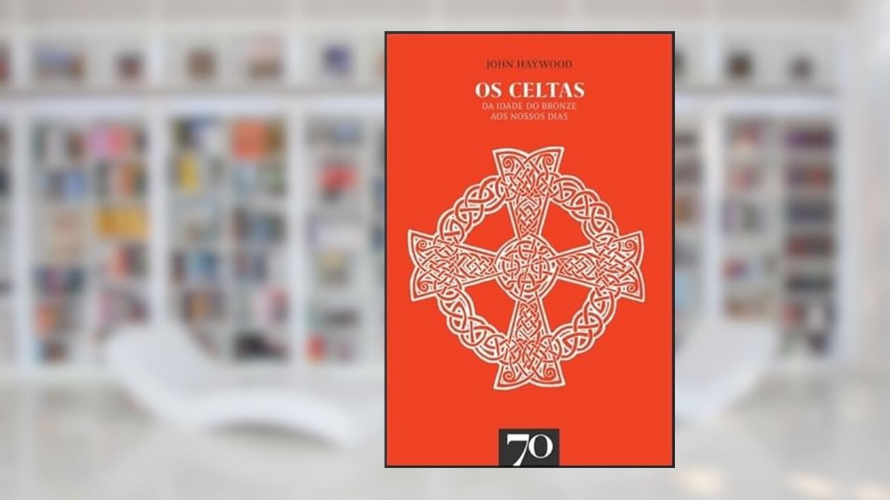 Os Celtas: da Idade do Bronze aos Nossos Dias, do autor John Haywood