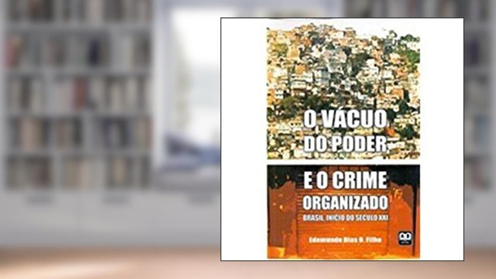 O Vácuo do Poder e o Crime Organizado. Brasil Início do Século XXI, do autor Dias Filho