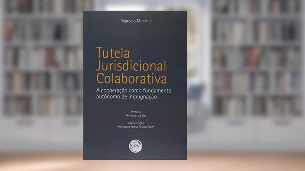 Tutela jurisdicional colaborativa: a cooperação como fundamento autônomo de impugnação, do autor Marcelo Mazzola