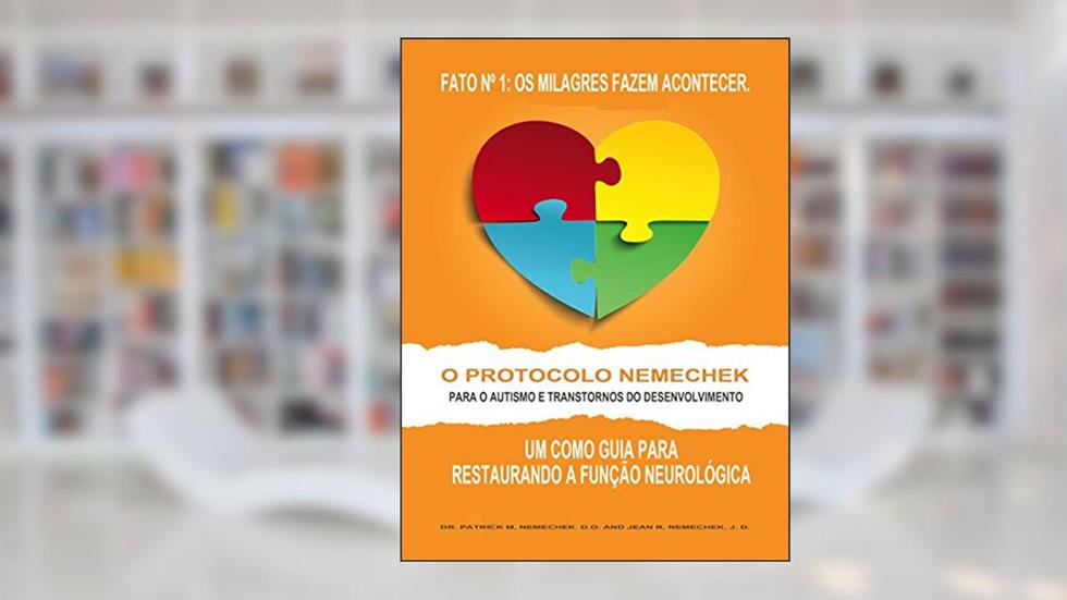 O Protocolo NemechekT para o Autismo e Transtornos do Desenvolvimento: Um Como Guia para Restaurando a Função Neurológica, do autor Patrick Nemechek; Jean Nemechek