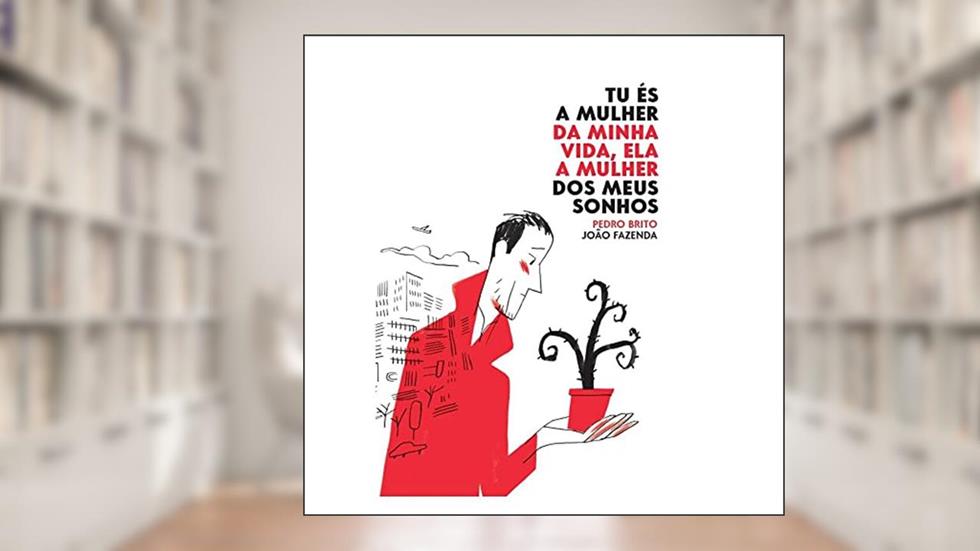 Tu és a Mulher da Minha Vida, ela a Mulher dos Meus Sonhos, do autor Pedro Brito; João Fazenda
