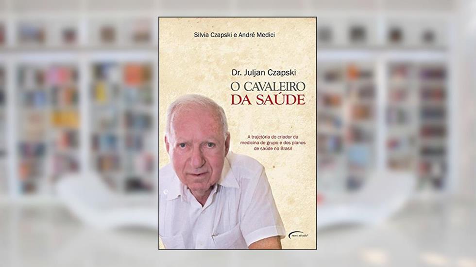Cavaleiro da Saúde: A Trajetória do Criador da Medicina de Grupo e dos Planos de Saúde no Brasil, do autor SILVIA VIRGINIA CZAPSKI; ANDRE MEDICI