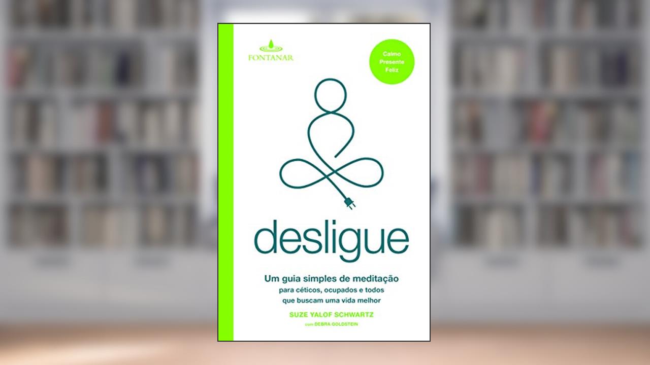Desligue: Um guia simples de meditação para céticos, ocupados e todos que buscam uma vida melhor, do autor Suze Yalof Schwartz