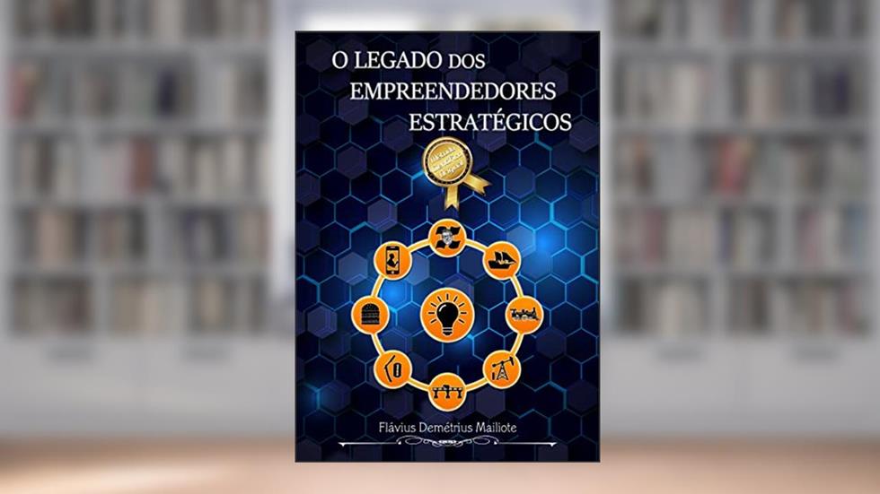 O Legado dos Empreendedores Estratégicos, do autor Flávius Demétrius Mailiote