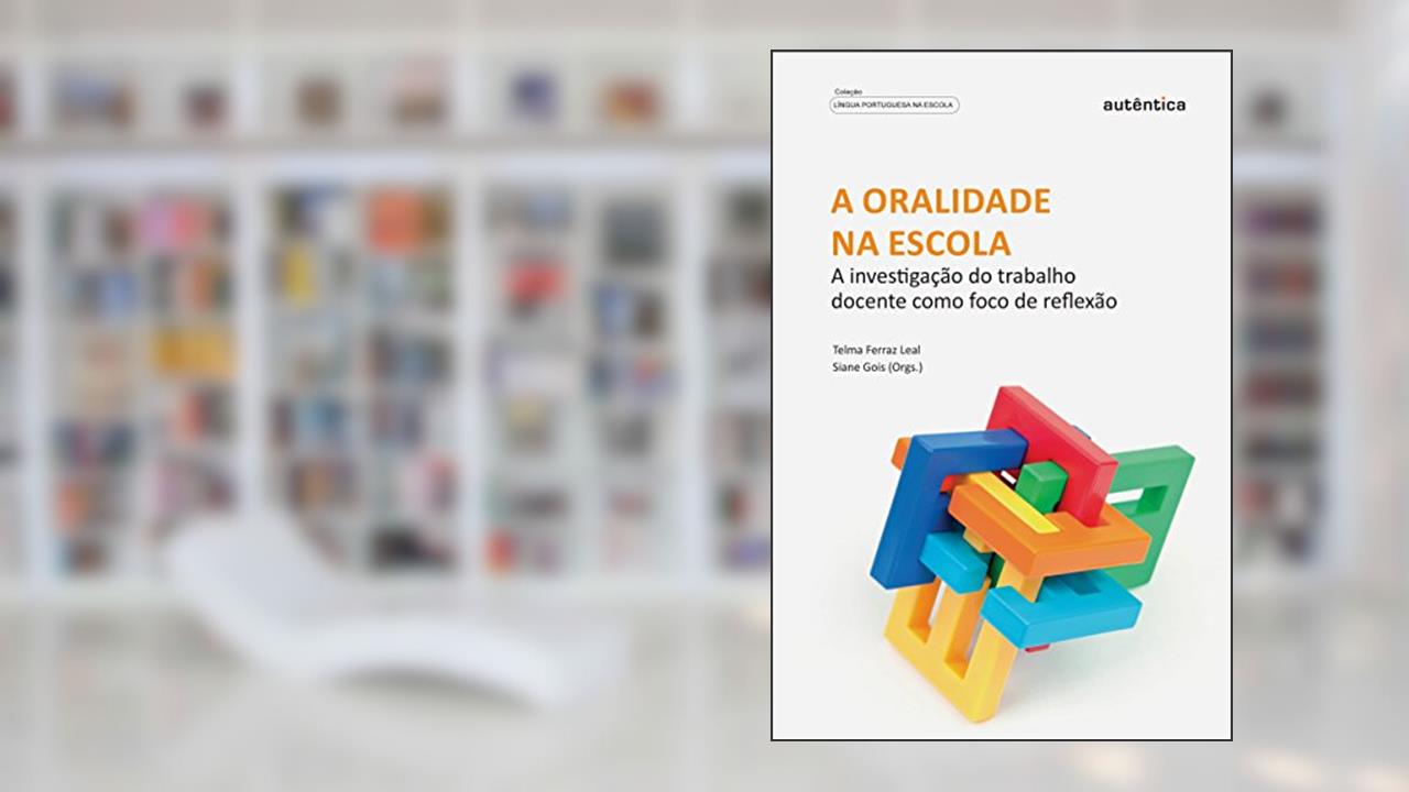 Oralidade na escola, A - A investigação do trabalho docente como foco de reflexão, do autor Telma Ferraz Leal; Siane Gois