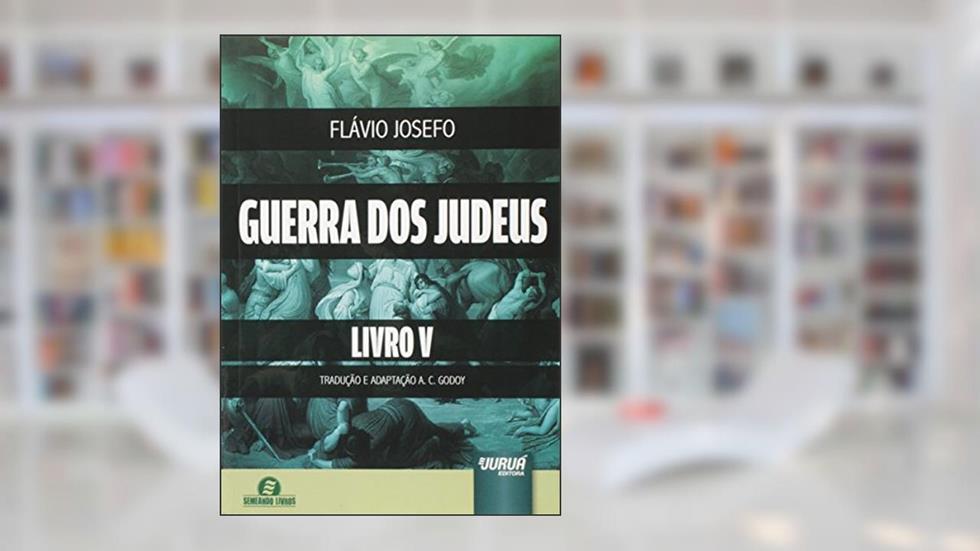 Guerra dos Judeus - Livro V, do autor Flávio Josefo - Tradução e Adaptação A. C. Godoy