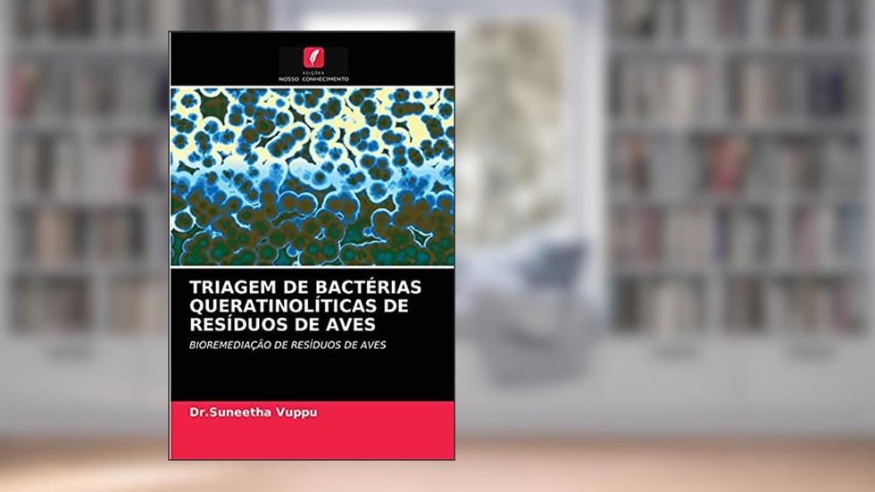 TRIAGEM DE BACTÉRIAS QUERATINOLÍTICAS DE RESÍDUOS DE AVES: BIOREMEDIAÇÃO DE RESÍDUOS DE AVES, do autor Dr.Suneetha Vuppu