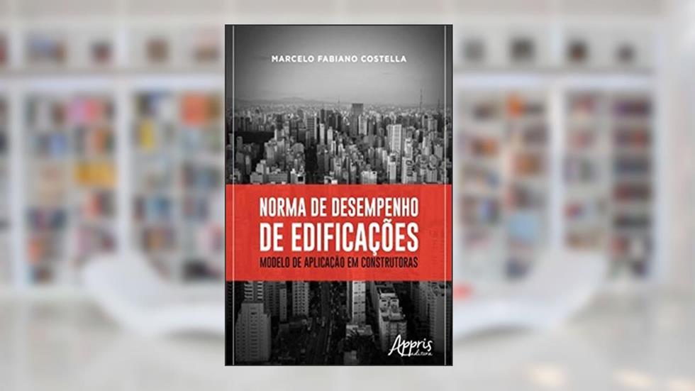 Norma de Desempenho de Edificações: Modelo de Aplicação em Construtoras, do autor Marcelo Fabiano Costella